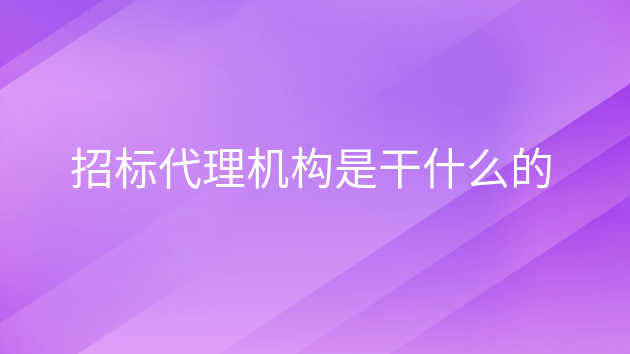 开云网站：招标代理机构是干什么的(图1)